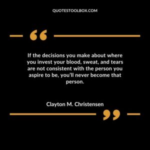 If the decisions you make about where you invest your blood sweat and tears are not consistent with the person you aspire to be youll never become that person.