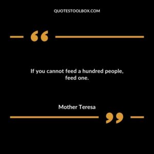 If you cannot feed a hundred people feed one.