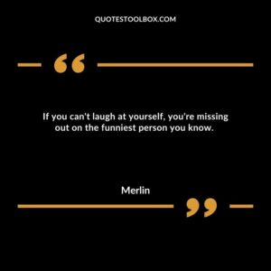 If you can't laugh at yourself, you're missing out on the funniest person you know.