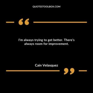 I’m always trying to get better. There’s always room for improvement.