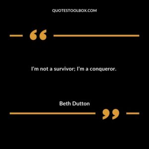 Im not a survivor Im a conqueror.