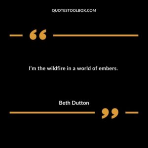 Im the wildfire in a world of embers.