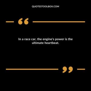 In a race car, the engine's power is the ultimate heartbeat.