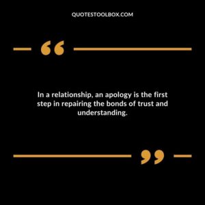 In a relationship an apology is the first step in repairing the bonds of trust and understanding.