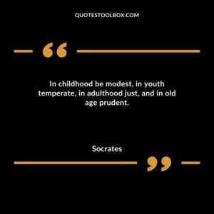 In childhood be modest in youth temperate in adulthood just and in old age prudent.