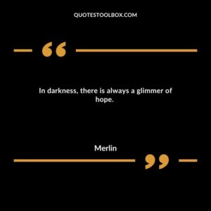 In darkness, there is always a glimmer of hope.