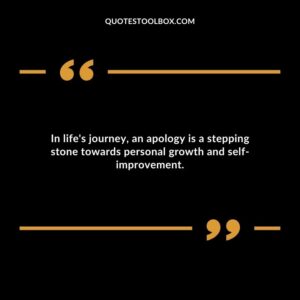 In lifes journey an apology is a stepping stone towards personal growth and self improvement.