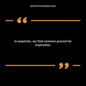 In popsicles we find common ground for inspiration.