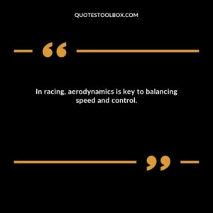 In racing, aerodynamics is key to balancing speed and control.