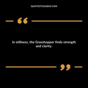 In stillness, the Grasshopper finds strength and clarity.