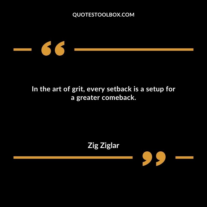 In the art of grit, every setback is a setup for a greater comeback.