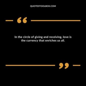 In the circle of giving and receiving, love is the currency that enriches us all.