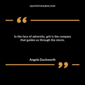 In the face of adversity, grit is the compass that guides us through the storm.