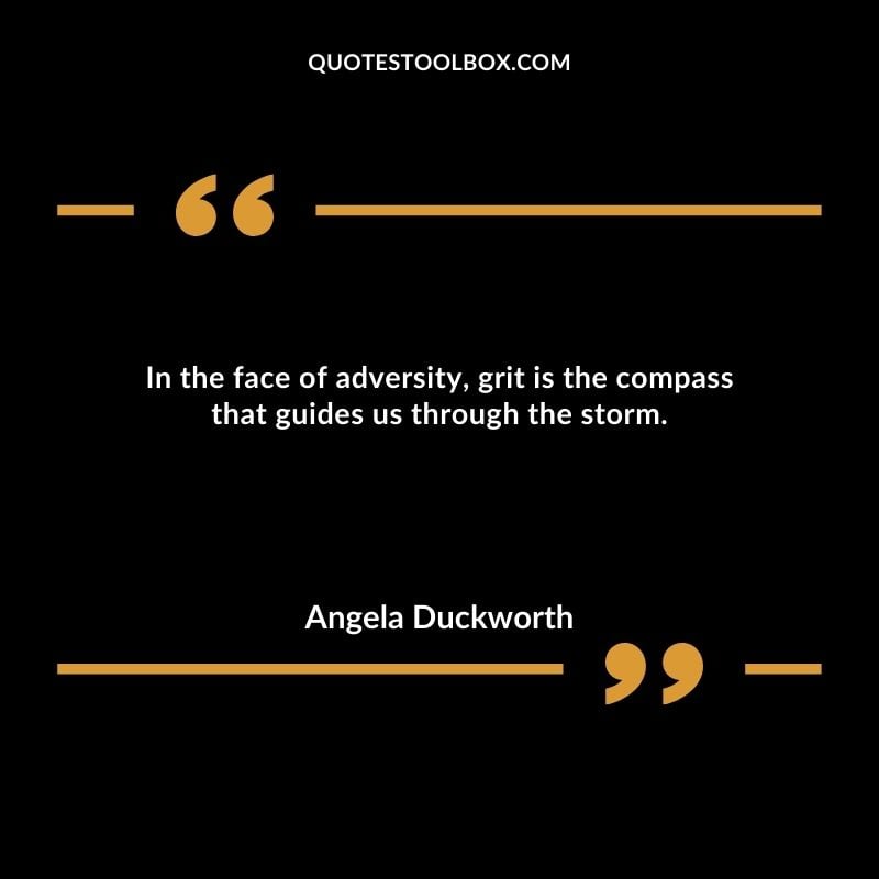 In the face of adversity, grit is the compass that guides us through the storm.