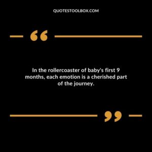In the rollercoaster of babys first 9 months each emotion is a cherished part of the journey.