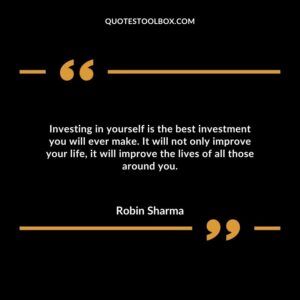 Investing in yourself is the best investment you will ever make. It will not only improve your life, it will improve the lives of all those around you.