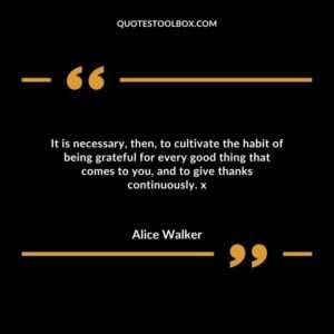 It is necessary, then, to cultivate the habit of being grateful for every good thing that comes to you, and to give thanks continuously. x