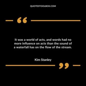 It was a world of acts and words had no more influence on acts than the sound of a waterfall has on the flow of the stream.