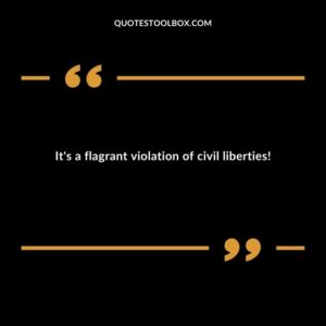 It's a flagrant violation of civil liberties!