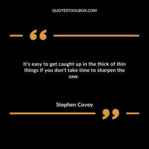 It's easy to get caught up in the thick of thin things if you don't take time to sharpen the saw.