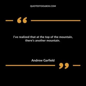 I’ve realized that at the top of the mountain, there’s another mountain.