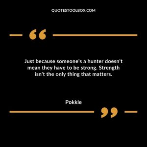 Just because someones a hunter doesnt mean they have to be strong. Strength isnt the only thing that matters.