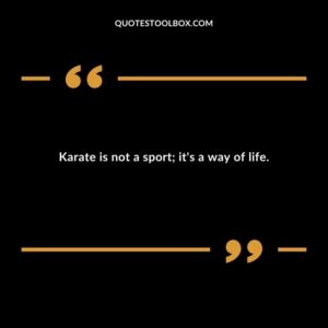 Karate is not a sport; it's a way of life.