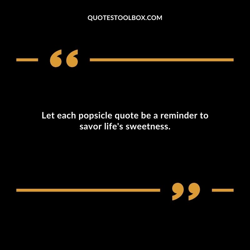 Let each popsicle quote be a reminder to savor lifes sweetness.