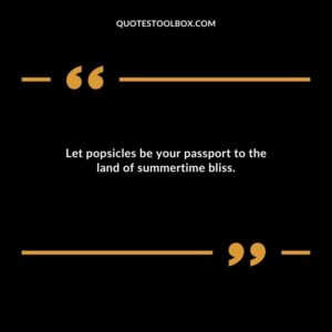 Let popsicles be your passport to the land of summertime bliss.