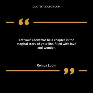 Let your Christmas be a chapter in the magical story of your life, filled with love and wonder.