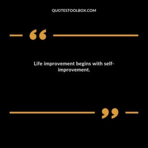 Life improvement begins with self improvement.