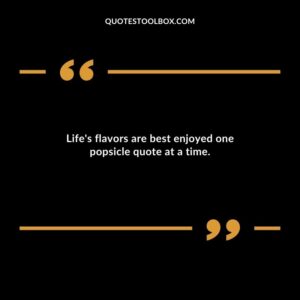 Lifes flavors are best enjoyed one popsicle quote at a time.