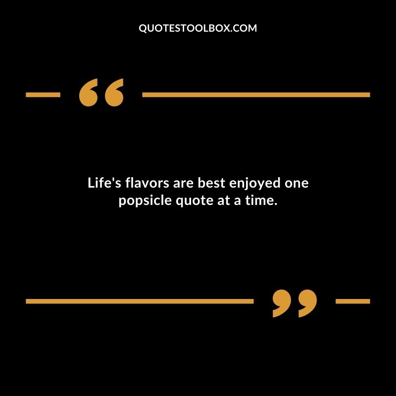 Lifes flavors are best enjoyed one popsicle quote at a time.