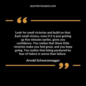 Look for small victories and build on that. Each small victory, even if it is just getting up five minutes earlier, gives you confidence.