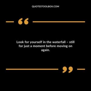 Look for yourself in the waterfall still for just a moment before moving on again.