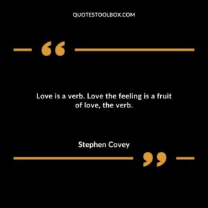 Love is a verb. Love the feeling is a fruit of love the verb.