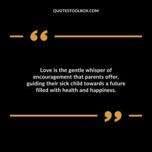 Love is the gentle whisper of encouragement that parents offer guiding their sick child towards a future filled with health and happiness.