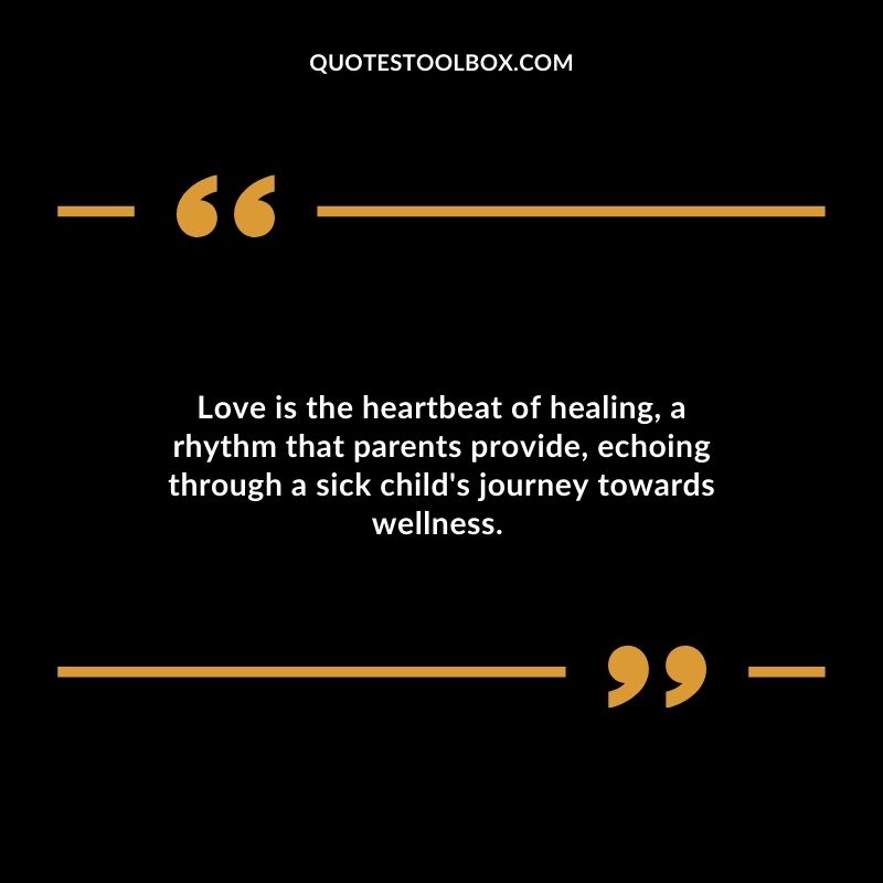 Love is the heartbeat of healing a rhythm that parents provide echoing through a sick childs journey towards wellness.