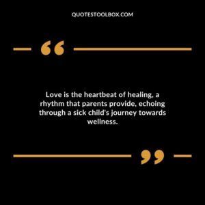 Love is the heartbeat of healing a rhythm that parents provide echoing through a sick childs journey towards wellness.
