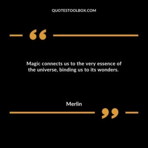 Magic connects us to the very essence of the universe, binding us to its wonders.