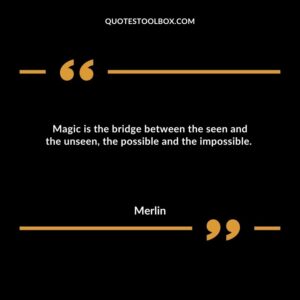 Magic is the bridge between the seen and the unseen, the possible and the impossible.