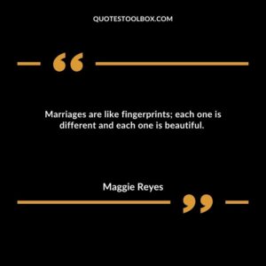 Marriages are like fingerprints; each one is different and each one is beautiful.