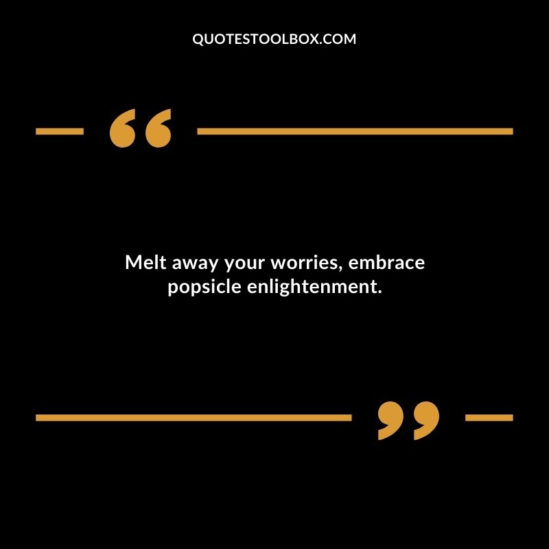 Melt away your worries embrace popsicle enlightenment.