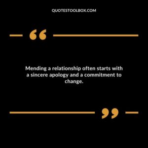 Mending a relationship often starts with a sincere apology and a commitment to change.