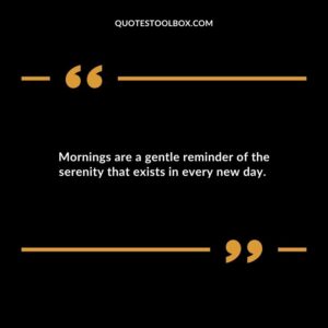 Mornings are a gentle reminder of the serenity that exists in every new day.
