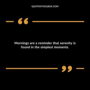 Mornings are a reminder that serenity is found in the simplest moments.