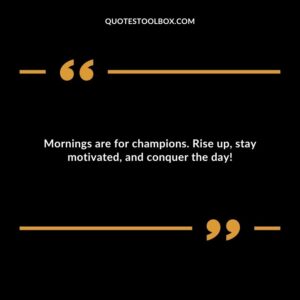 Mornings are for champions. Rise up, stay motivated, and conquer the day!
