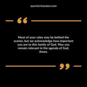 Most of your roles may be behind the scenes, but we acknowledge how important you are to this family of God. May you remain relevant in the agenda of God. Amen.