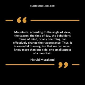 Mountains, according to the angle of view, the season, the time of day, the beholder’s frame of mind, or any one thing, can effectively change their appearance.