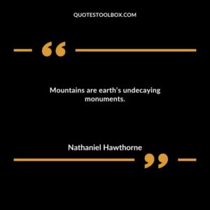 Mountains are earth’s undecaying monuments.